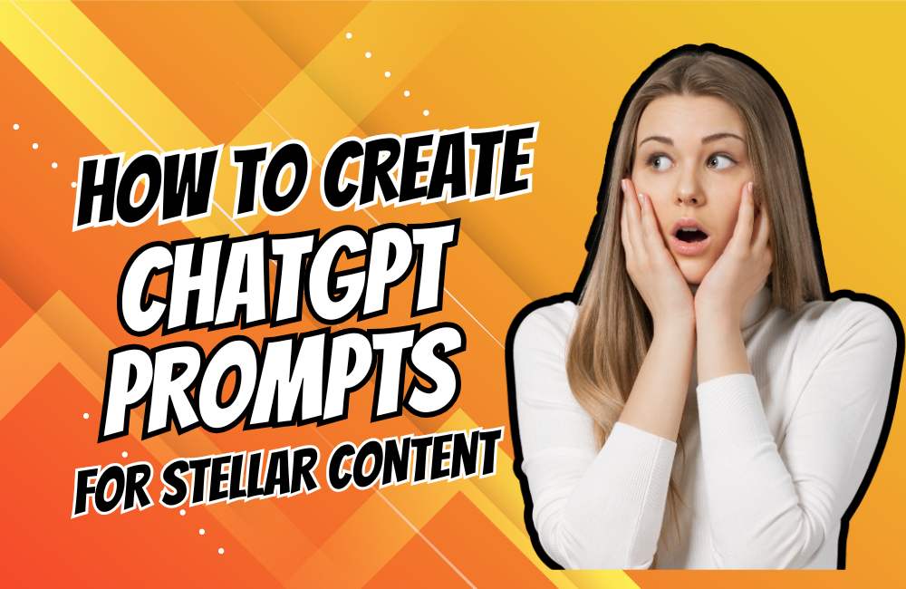 How to Create ChatGPT Prompts for Stellar Content